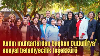 Kadın muhtarlardan Başkan Dutlulu’ya sosyal belediyecilik teşekkürü