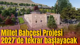 Millet Bahçesi Projesi 2027’de tekrar başlayacak