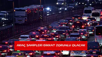 Araç sahipleri dikkat zorunlu olacak