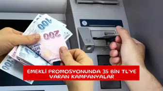 Emekli promosyonunda 35 Bin TL’ye varan kampanyalar