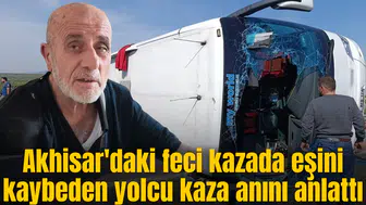 Akhisar'daki feci kazada eşini kaybeden yolcu kaza anını anlattı