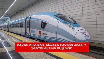 Bakan duyurdu: Ankara Kayseri arası 2 saatin altına düşüyor