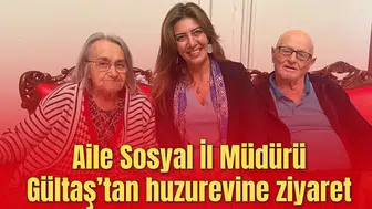 Aile Sosyal İl Müdürü Gültaş’tan huzurevine ziyaret
