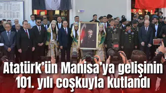 Atatürk’ün Manisa’ya gelişinin 101. yılı coşkuyla kutlandı