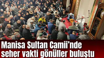 Manisa Sultan Camii’nde seher vakti gönüller buluştu