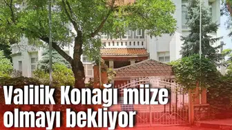 Valilik Konağı müze olmayı bekliyor