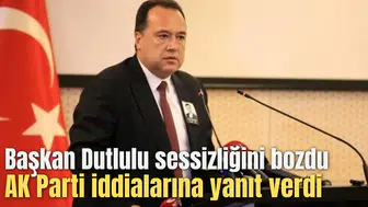 Başkan Dutlulu sessizliğini bozdu