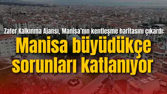 Zafer Kalkınma Ajansı, Manisa’nın kentleşme haritasını çıkardı: Manisa büyüdükçe sorunları katlanıyor