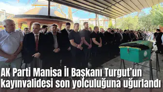 AK Parti Manisa İl Başkanı Turgut’un kayınvalidesi son yolculuğuna uğurlandı