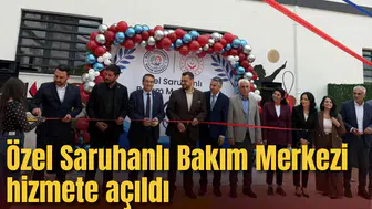 Özel Saruhanlı Bakım Merkezi hizmete açıldı