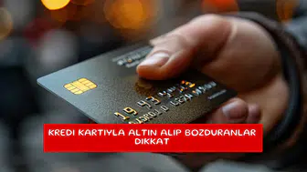 Kredi kartıyla altın alıp bozduranlar dikkat
