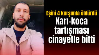 Karı-koca tartışması cinayetle bitti: Eşini 4 kurşunla öldürdü