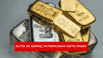 Altın ve gümüş yatırımcısına kötü haber