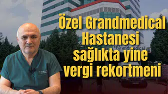Özel Grandmedical Hastanesi sağlıkta yine vergi rekortmeni