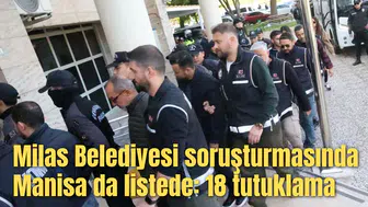 Milas Belediyesi soruşturmasında Manisa da listede: 18 tutuklama