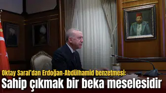 Oktay Saral’dan Erdoğan-Abdülhamid benzetmesi: Sahip çıkmak bir beka meselesidir