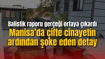 Manisa’da çifte cinayetin ardından şoke eden detay: Balistik raporu gerçeği ortaya çıkardı