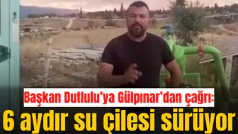 Başkan Dutlulu’ya Gülpınar’dan çağrı: 6 aydır su çilesi sürüyor