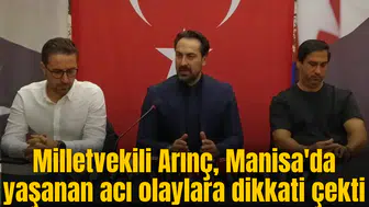 Milletvekili Arınç, Manisa'da yaşanan acı olaylara dikkati çekti
