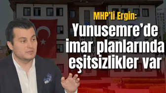 MHP'li Ergin: Yunusemre’de imar planlarında eşitsizlikler var