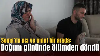 Soma’da acı ve umut bir arada: Doğum gününde ölümden döndü