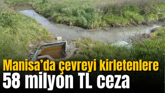 Manisa’da 9 ayda çevreyi kirletenlere 58 milyon TL ceza kesildi