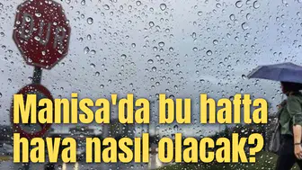 Manisa'da bu hafta hava nasıl olacak?