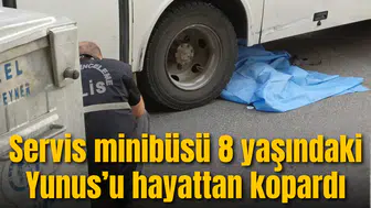 Servis minibüsü 8 yaşındaki Yunus’u hayattan kopardı