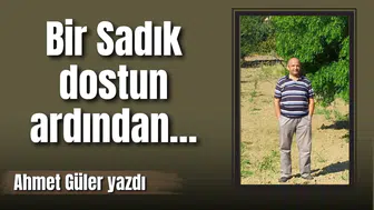 Bir Sadık dostun ardından…