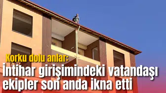 Korku dolu anlar: İntihar girişimindeki vatandaşı ekipler son anda ikna etti