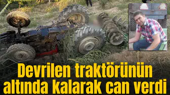 Devrilen traktörünün altında kalarak can verdi