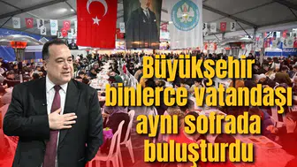 Büyükşehir binlerce vatandaşı aynı sofrada buluşturdu