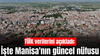 TÜİK verilerini açıkladı: İşte Manisa'nın güncel nüfusu