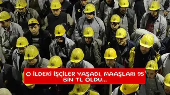 O ildeki işçiler yaşadı, maaşları 95 bin TL oldu...
