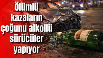 Ölümlü kazaların çoğunu alkollü sürücüler yapıyor