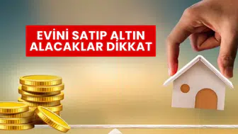 Eski evini satıp alın alacaklar dikkat