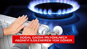 Doğal gazda milyonlarca aboneyi ilgilendiren yeni dönem