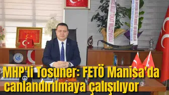 MHP'Lİ TOSUNER: FETÖ MANİSA'DA CANLANDIRILMAYA ÇALIŞILIYOR