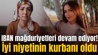 IBAN mağduriyetleri devam ediyor! İyi niyetinin kurbanı oldu