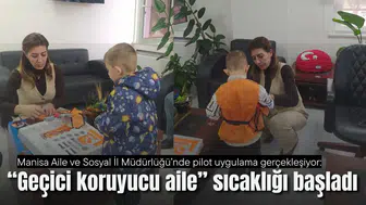 Manisa Aile ve Sosyal İl Müdürlüğü’nde pilot uygulama gerçekleşiyor: “Geçici koruyucu aile” sıcaklığı başladı
