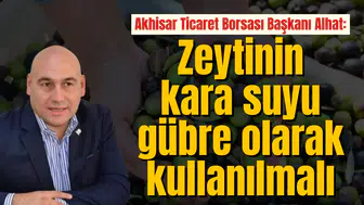 Akhisar Ticaret Borsası Başkanı Alhat: Zeytinin kara suyu gübre olarak kullanılmalı