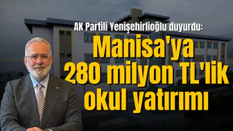 Yenişehirlioğlu duyurdu: Manisa'ya 280 milyon TL'lik okul yatırımı