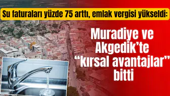 Su faturaları yüzde 75 arttı, emlak vergisi yükseldi: Muradiye ve Akgedik’te “kırsal avantajlar” bitti