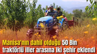 Manisa'nın dahil olduğu 50 Bin traktörlü iller arasına iki şehir eklendi