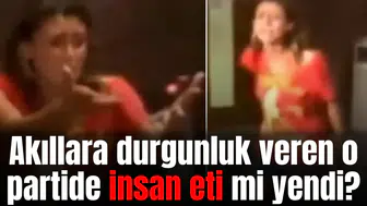 Akıllara durgunluk veren o partide insan eti mi yediler?