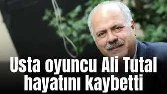 Ünlü oyuncu Ali Tutal, hayatını kaybetti