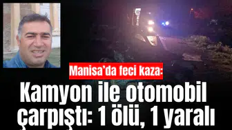 Kamyon ile otomobil çarpıştı: 1 ölü, 1 yaralı