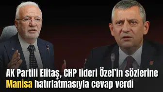 AK Partili Elitaş, CHP lideri Özel’in sözlerine Manisa hatırlatmasıyla cevap verdi