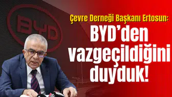 Çevre Derneği Başkanı Ertosun: BYD’den vazgeçildiğini duyduk!