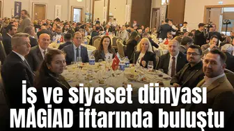 İş ve siyaset dünyası MAGİAD iftarında buluştu